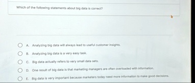 which of the following statements about big data is correct a analyzing big data will always lead to useful customer insignes analyzing big data is a very easy tant c big data actually reler 59727