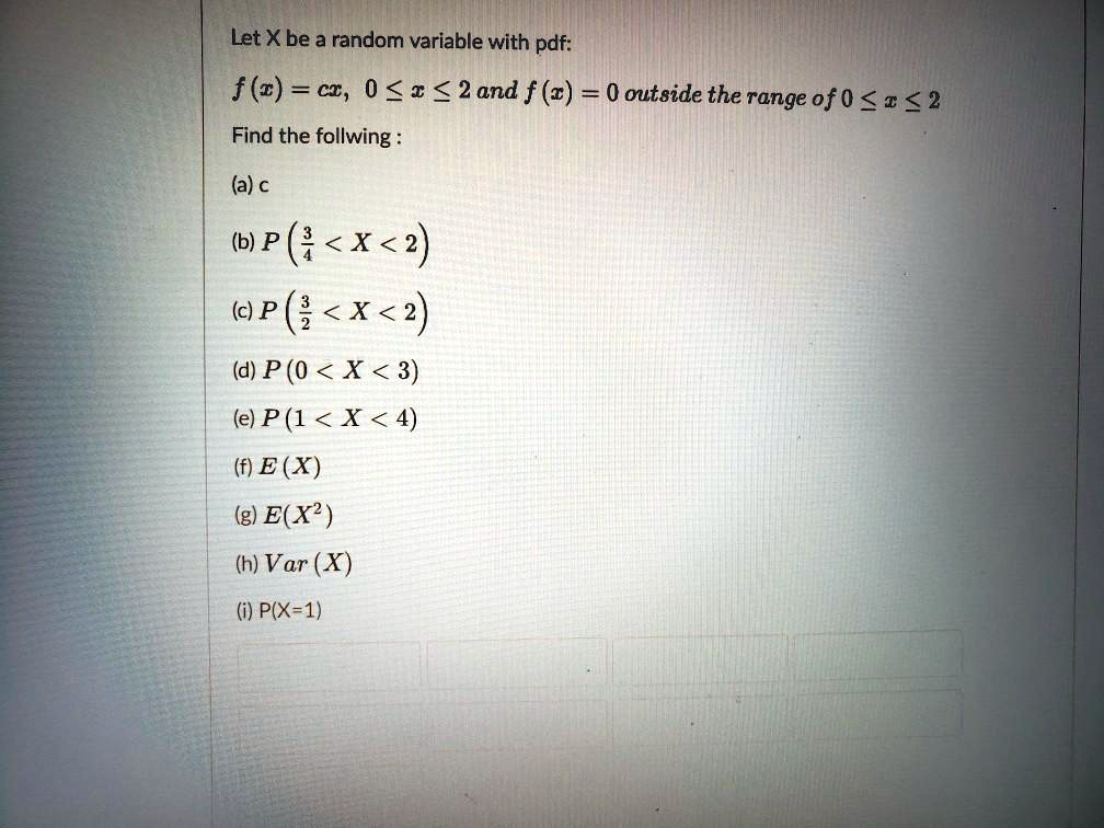 Solved Let Xbe A Random Variable With Pdf F C Ct 0 2and F C 0 Outsidethe Range Of0 A 2 Find The Follwing A C B