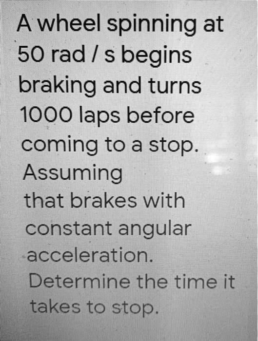 SOLVED A wheel spinning at 50 rad / s begins braking and turns 1000 laps before coming to a