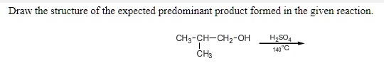 SOLVED: Draw the structure of the expected predominant product formed ...