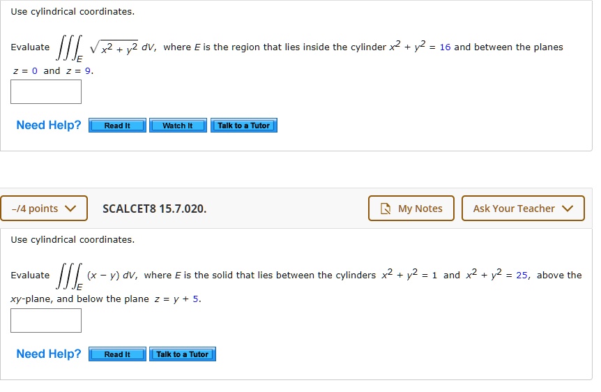 Solved Use Cylindrical Coordinates Evaluate X2 Dv Where Eis The Region That Lies Inside The Cylinder X2 Y2 16 And Between The Planes And Need Help Read Watch Talk To Tutor