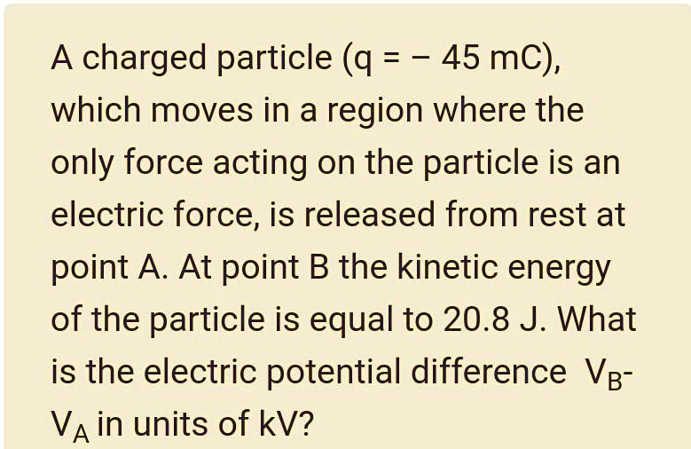 a charged particle q 45 mc which moves in a region where the only force ...