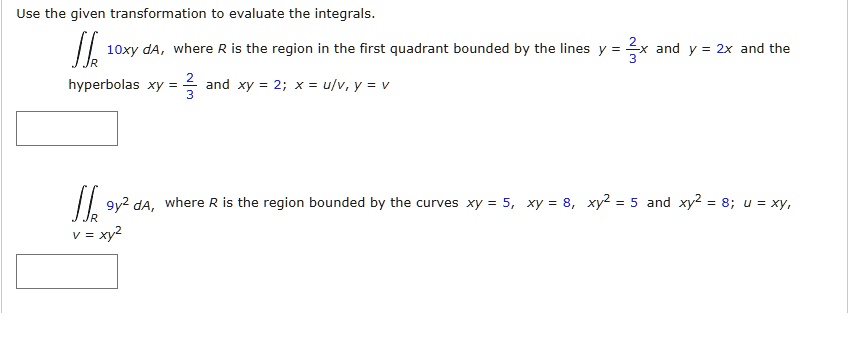 Solved Use The Given Transformation To Evaluate The Integrals Fjr 10xy Da Where R Is The Region In The First Quadrant Bounded By The Lines Y 3x And Y 2x