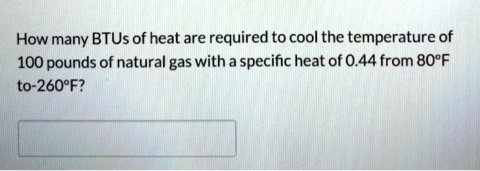 SOLVED: How many BTUs of heat are required to cool the temperature of