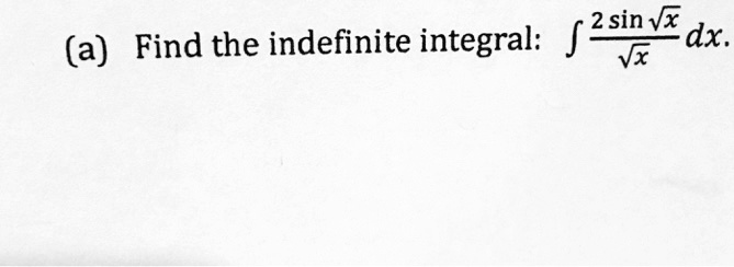 (a) Find the indefinite integral: ∫(2 sin√(x))/(√(x)) dx.