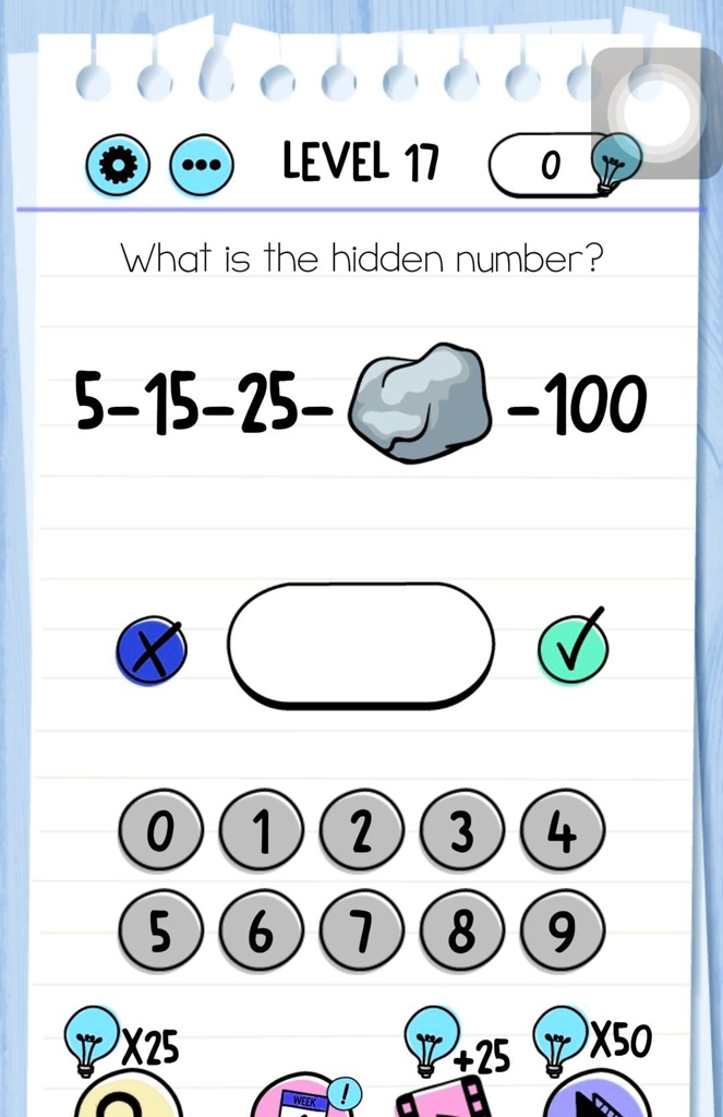 LEVEL 17
What is the hidden number?
5-15-25–100
01234
56789
X25
+25
X50
!