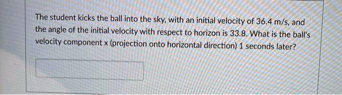 The student kicks the ball into the sky, with an initial velocity of 36.4 m/s, and the angle of the initial velocity with respect to horizon is 33.8. What is the ball's velocity component x (projection onto horizontal direction) 1 seconds later?