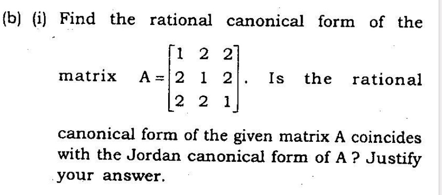 (b) (i) Find the rational canonical form of the matrix A = . Is the ...