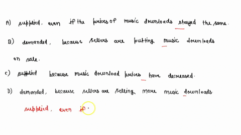 an-increase-in-the-supply-of-music-downloads-indicates-that-more-music-downloads-will-be-a-supplied-even-if-the-prices-of-music-downloads-stayed-the-same-b-demanded-because-sellers-are-putti-67887