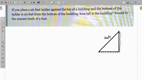 ifyou-place-a-26-foot-ladder-against-the-top-ofa-building-and-the-bottom-ofthe-ladder-is-20-feet-from-the-bottom-of-the-building-how-tall-is-the-building-round-to-the-nearest-tenth-of-a-foot-10625