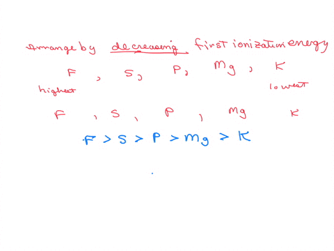arrange-the-following-elements-in-order-of-decreasing-first-ionization-energy-from-highest-to-lowest-fluorine-potassium-magnesium-phosphorus-sulfur-a-f-spmg-k-b-fs-pk-mg-cfps-mg-k-d-p-s-f-k-66001