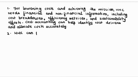 think-about-hhcs-mission-what-types-of-financial-and-nonfinancial-information-would-help-hhc-lower-its-costs-andstill-achieve-its-mission-how-can-cost-accounting-help-hhc-meet-its-objectives-30856