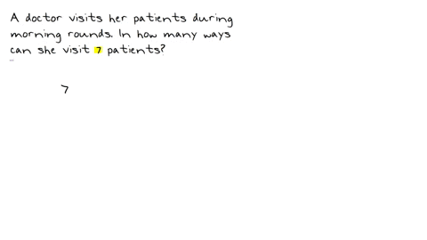 a-doctor-visits-her-patients-during-morning-rounds-in-how-many-ways-can-the-doctor-visit-7-patients-during-the-morning-rounds-65255