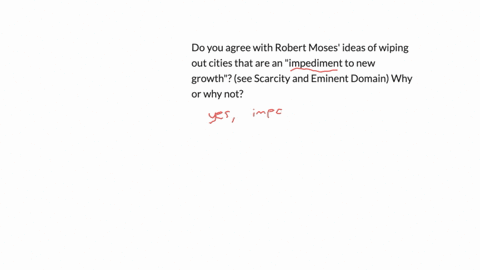do-you-agree-with-robert-moses-ideas-of-wiping-out-cities-that-are-an-impediment-to-new-growth-see-scarcity-and-eminent-domain-why-or-why-not-67959