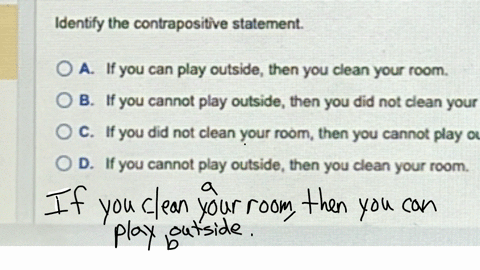 identify-the-contrapositive-statement-a-if-you-can-play-outside-then-you-clean-your-room-b-if-you-cannot-play-outside-then-you-did-not-clean-your-room-c-if-you-did-not-clean-your-room-then-you-cannot