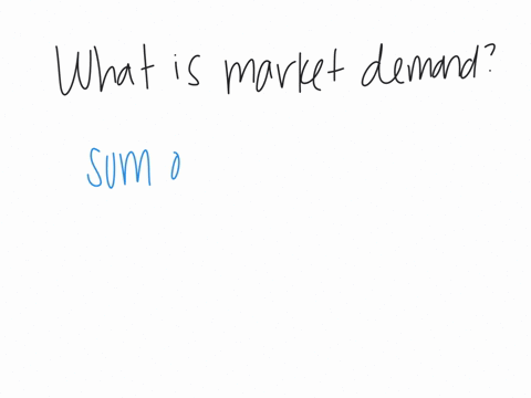 what-is-the-market-demand-a-the-sum-of-all-individual-demands-b-the-demand-for-every-product-in-an-industry-c-the-average-quantity-demanded-at-each-price-d-the-quantity-demanded-that-exceeds-supply