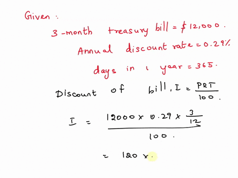a-3-month-12000-treasury-bill-with-simple-annual-discount-rate-of-029-was-sold-in-2016assume-365-days-in-year-find-the-price-of-the-treasury-bill-t-bill-find-the-actual-interest-rate-paid-by-58974
