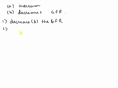 indicate-whether-each-of-the-following-factors-would-a-increase-or-b-decrease-the-gfr-if-everything-59158
