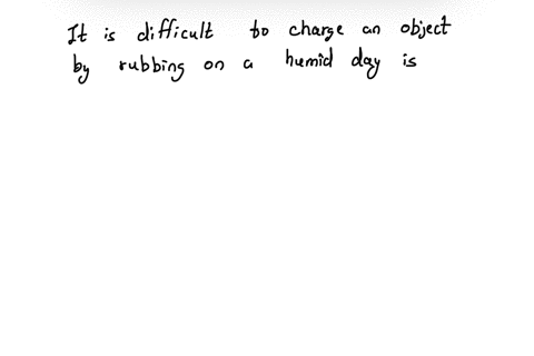 why-is-it-more-difficult-to-charge-an-object-by-rubbing-ona-humid-day-than-on-a-dry-day-12588