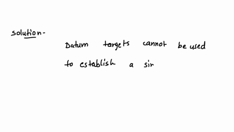 datum-targets-can-be-used-to-establish-a-simulated-datum-from-irregular-surfaces-true-or-false-18831
