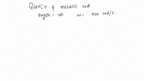 a-10-m-long-metallic-rod-is-rotated-with-an-angular-frequency-of-400-rads-about-an-axis-normal-to-the-rod-passing-through-its-one-end-the-other-end-of-the-rod-is-in-contact-with-a-circular-metallic-ri