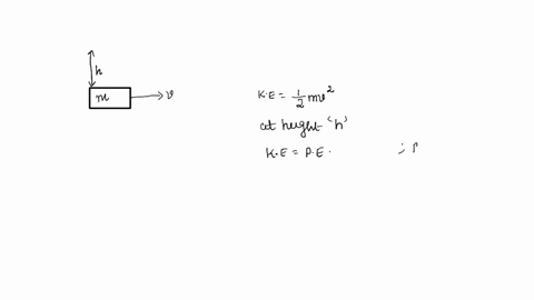 kinetic-energy-of-a-moving-body-of-mass-m-moving-with-a-velocity-v-is-same-as-its-potential-energy-at-height-h-show-that-2gh