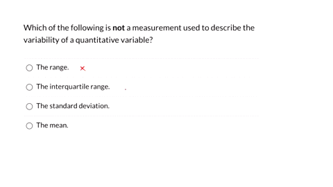 which-of-the-following-is-not-a-measurement-used-to-describe-the-variability-of-a-quantitative-variable-the-range-the-interquartile-range-the-standard-deviation-the-mean-45155