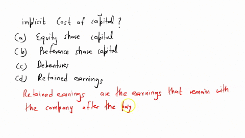 which-of-the-following-sources-of-funds-has-an-implicit-cost-of-capital-a-equity-share-capital-b-preference-share-capital-c-debentures-d-retained-earnings-78672