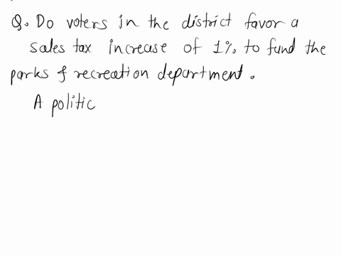 do-voters-in-the-district-favor-a-sales-tax-increase-of-1-to-fund-the-parks-and-recreation-department-a-politician-sends-a-letter-to-300-voters-selected-at-random-in-the-district-asking-woul-45414