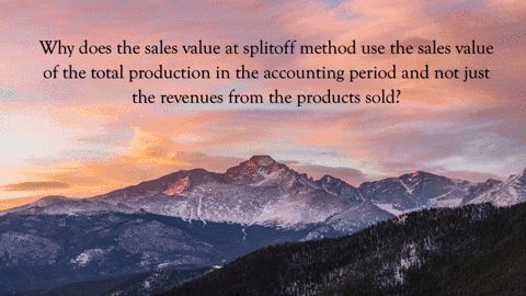 why-does-the-sales-value-at-splitoff-method-use-the-sales-value-of-the-total-production-in-the-accou-21788