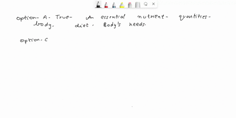 which-the-following-statements-true-about-essential-nutrients-a-an-essential-nutrient-cannot-be-mide-by-tl-body-eough-quantily-mect-the-body-s-needs-deetian-csscntial-nutrient-frorn-ihe-dict-32176