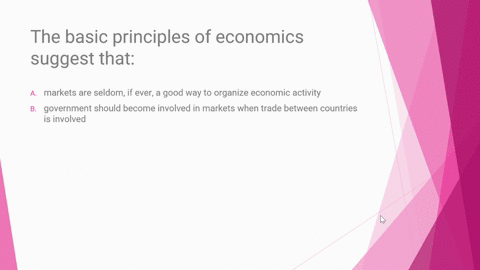 the-basic-principles-of-economics-suggest-that-a-markets-are-seldom-if-ever-a-good-way-to-organize-economic-activity-b-government-should-become-involved-in-markets-when-trade-between-countri-88337