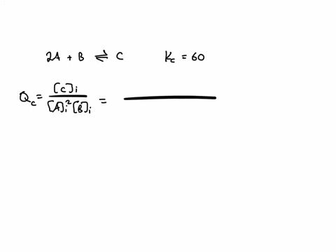 given-the-reaction-below-2a-b-c-kc-60-if-you-start-with-a-010-m-b-0005-m-c-0003-m-will-the-reaction-proceed-to-the-right-or-left-or-is-it-at-equilibrium-group-of-answer-choices-to-the-left-cannot-be-d