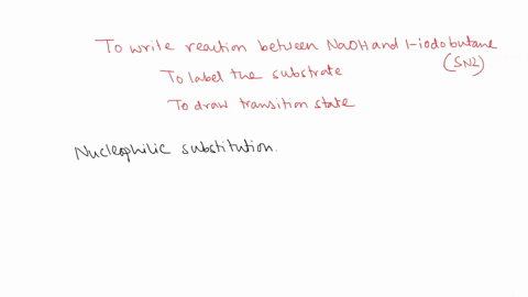 write-out-the-equation-for-the-sn2-reaction-of-1-iodobutane-with-naoh-label-the-substrate-in-the-above-reaction_-draw-the-transition-state-for-this-reaction-list-two-ways-that-you-could-expe-24213