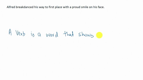 what-is-the-verb-in-the-following-sentence-choose-the-best-answer-alfred-breakdanced-his-way-to-first-place-with-a-proud-smile-on-his-face