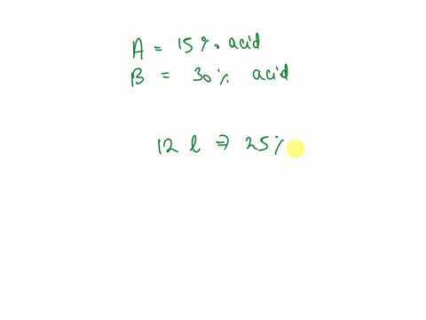 a-chemist-is-mixing-solutions-solution-a-is-15-acid-and-solution-b-is-30-acid-she-mixes-the-two-solutions-to-make-12-liters-of-a-new-solution-that-is-25-acid-how-many-liters-of-each-type-of-solution-d