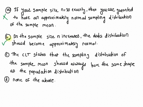 which-of-the-following-is-true-regarding-the-central-limit-theorem-clt-a-if-your-sample-size-is-n-30-exactly-then-you-are-guaranteed-to-have-an-approximately-normal-sampling-distribution-of-79867