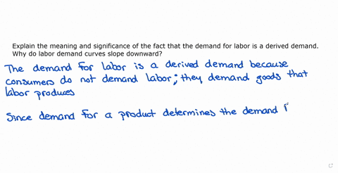 explain-the-meaning-and-significance-of-the-fact-that-the-demand-for-labor-is-a-derived-demand-why-do-labor-demand-curves-slope-downward-74985