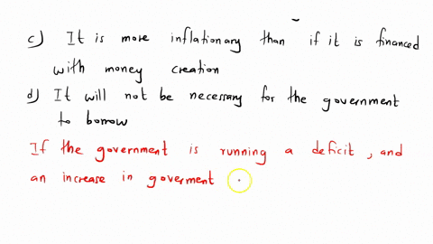if-the-government-is-running-a-deficit-and-an-increase-in-government-spending-is-financed-by-higher-taxes-__________a-the-government-will-have-to-print-more-money-or-government-bondsb-the-go-04695