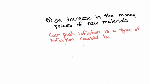 cost-push-inflation-can-be-started-by-a-an-increase-in-the-money-prices-of-raw-materials-b-an-increase-in-the-quantity-of-money-c-a-decrease-in-government-expenditure-on-goods-and-services-d-a-decreas