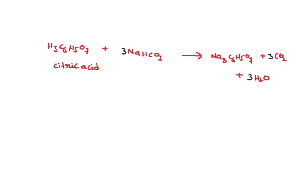 SOLVED Assume you added citric acid (H3C6H5O7) and baking soda (NaHCO3
