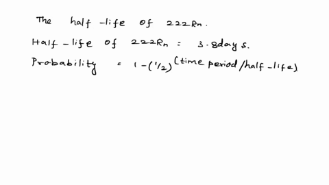 what-is-the-probability-of-a-222rn-atom-decaying-in-our-lungs-the-atmospheric-concentration-of-222rn-may-be-assumed-to-be-1-pcil-in-an-average-breath-we-inhale-05-l-of-air-and-exhale-it-35-s-3705