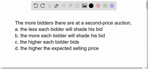 the-more-bidders-there-are-at-a-second-price-auction-a-the-less-each-bidder-will-shade-his-bid-b-the-more-each-bidder-will-shade-his-bid-c-the-higher-each-bidder-bids-d-the-higher-the-expect-23623