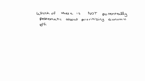 which-of-these-is-not-potentially-problematic-about-prioritizing-economic-efficiency-a-demand-reflects-ability-to-pay-and-not-solely-marginal-benefit-b-incentives-for-efficiency-can-reduce-i-47686
