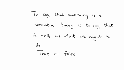 to-say-that-something-is-a-normative-theory-is-to-say-that-it-tells-us-what-we-ought-to-do-true-or-false