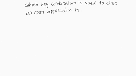 which-key-combination-is-used-to-close-an-open-application-in-a-windows-machine-alt-f4shift-palt-fbctrl-x-51027