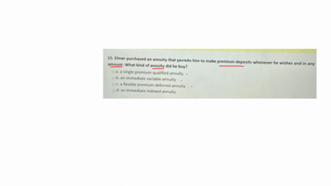 d-commedity-futures-15-elmer-purchased-an-annuity-that-permits-him-to-make-premium-deposits-whenever-he-wishes-and-in-any-amount-what-kind-of-annuity-did-he-buy-a-a-single-premium-qualifed-annuity-b-a
