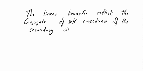 illineor-transformer-reflects-select-one-a-the-conjugate-of-the-self-impedance-of-the-secondary-circuit-into-the-primary-winding-by-scalar-multiplier-b-the-conjugate-of-the-self-impedance-of-29709