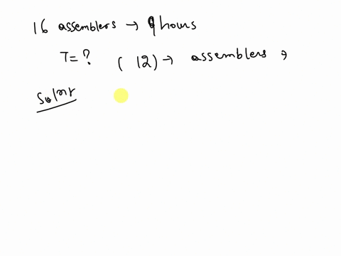 if-16-assemblers-can-complete-a-certain-job-in-9-hours-how-long-will-the-same-job-take-if-the-number-of-assemblers-is-cut-back-by-12-56129