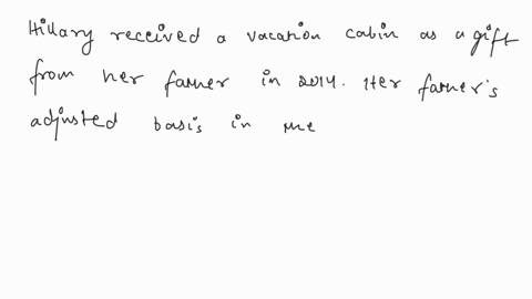 hillary-recelved-a-vacation-cabin-as-a-gif-from-her-father-in-2014her-fathers-adjusted-basis-in-the-cabin-was-85000-and-the-fmv-of-the-cabln-was-115000-at-the-time-of-the-gifthllary-soid-the-72539
